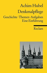 Cover: Achim Hubel. Denkmalpflege - Geschichte, Themen, Aufgaben. Eine Einführung.. Philipp Reclam jun. Verlag, Ditzingen, 2006.