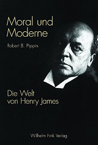 Buchcover: Robert B. Pippin. Moral und Moderne - Die Welt von Henry James. Wilhelm Fink Verlag, Paderborn, 2003.