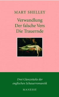 Buchcover: Mary Wollstonecraft Shelley. Verwandlung - Der falsche Vers - Die Trauernde - Erzählungen. Manesse Verlag, Zürich, 2003.