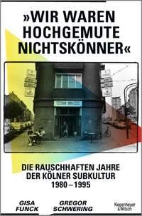 Buchcover: Gregor Schwering. "Wir waren hochgemute Nichtskönner" - Die rauschhaften Jahre der Kölner Subkultur 1980-1995. Kiepenheuer und Witsch Verlag, Köln, 2023.