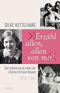 Buchcover: Silke Kettelhake. Erzähl allen, allen von mir! - Das schöne kurze Leben der Libertas Schulze-Boysen 1913-1942. Droemer Knaur Verlag, München, 2008.