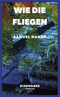 Buchcover: Samuel Hamen. Wie die Fliegen - Roman. Diaphanes Verlag, Zürich, 2023.