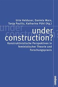 Buchcover: Under Construction? - Konstruktivistische Perspektiven in feministischer Theorie und Forschungspraxis. Campus Verlag, Frankfurt am Main, 2005.