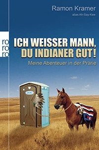Buchcover: Ramon Kramer. Ich weißer Mann, du Indianer gut! - Meine Abenteuer in der Prärie. Rowohlt Verlag, Hamburg, 2008.