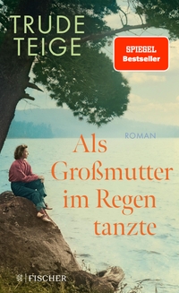 Buchcover: Trude Teige. Als Großmutter im Regen tanzte - Roman. S. Fischer Verlag, Frankfurt am Main, 2023.