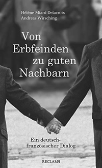 Buchcover: Helene Miard-Delacroix / Andreas Wirsching. Von Erbfeinden zu guten Nachbarn - Ein deutsch-französischer Dialog. Reclam Verlag, Stuttgart, 2019.