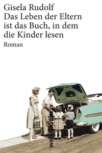 Buchcover: Gisela Rudolf. Das Leben der Eltern ist das Buch, in dem die Kinder lesen - Roman. Weissbooks, Frankfurt am Main, 2010.