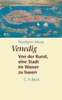 Buchcover: Norbert Huse. Venedig - Von der Kunst, eine Stadt im Wasser zu bauen. C.H. Beck Verlag, München, 2005.