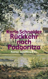 Buchcover: Karla Schneider. Rückkehr nach Podgoritza - Roman. Schöffling und Co. Verlag, Frankfurt am Main, 2001.