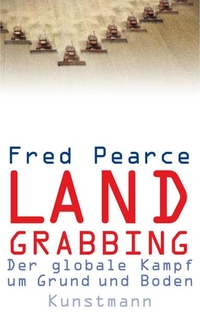 Buchcover: Fred Pearce. Land Grabbing - Der globale Kampf um Grund und Boden. Antje Kunstmann Verlag, München, 2012.