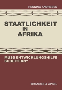 Buchcover: Henning Andresen. Staatlichkeit in Afrika - Muss Entwicklungshilfe scheitern?. Brandes und Apsel Verlag, Frankfurt am Main, 2010.