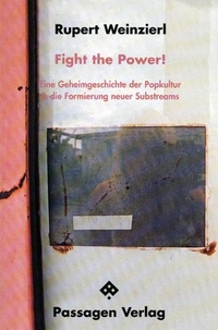 Buchcover: Rupert Weinzierl. Fight the Power! - Eine Geheimgeschichte der Popkultur und die Formierung neuer Substreams. Passagen Verlag, Wien, 2000.