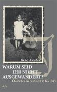 Buchcover: Irene Alenfeld. Warum seid Ihr nicht ausgewandert? - Überleben in Berlin 1933 bis 1945. Verlag für Berlin-Brandenburg, Berlin, 2008.