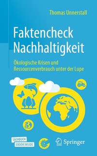 Buchcover: Thomas Unnerstall. Faktencheck Nachhaltigkeit - Ökologische Krisen und Ressourcenverbrauch unter der Lupe. Springer Verlag, Heidelberg, 2021.