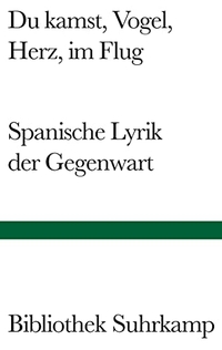 Buchcover: Du kamst, Vogel, Herz, im Flug - Spanische Lyrik der Gegenwart. Gedichte 1950-2000. Spanisch - Deutsch. Suhrkamp Verlag, Berlin, 2004.