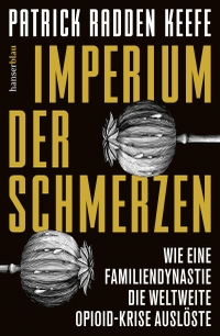 Buchcover: Patrick Radden Keefe. Imperium der Schmerzen - Wie eine Familiendynastie die weltweite Opioidkrise auslöste. Carl Hanser Verlag, München, 2022.