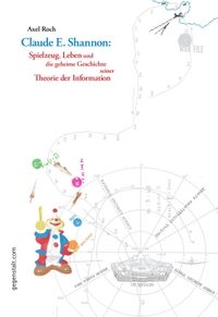 Cover: Axel Roch. Claude E. Shannon - Spielzeug, Leben und die geheime Geschichte seiner Theorie der Information. gegenstalt Verlag, Berlin, 2009.