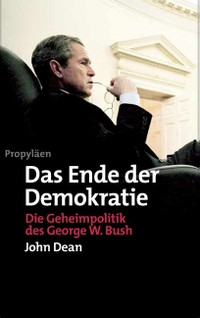 Buchcover: John F. Deane. Das Ende der Demokratie - Die Geheimpolitik des George W. Bush. Propyläen Verlag, Berlin, 2004.