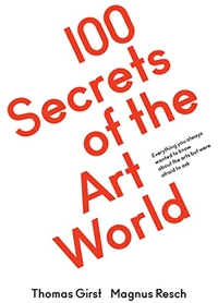 Buchcover: Thomas Girst (Hg.) / Magnus Resch (Hg.). 100 Secrets of the Art World. Everything you always wanted to know about the arts but were afraid to ask. Verlag der Buchhandlung Walther König, Köln, 2016.