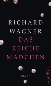 Buchcover: Richard Wagner. Das reiche Mädchen - Roman. Aufbau Verlag, Berlin, 2007.