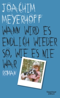 Buchcover: Joachim Meyerhoff. Wann wird es endlich wieder so, wie es nie war - Roman. Alle Toten fliegen hoch, Teil 2. Kiepenheuer und Witsch Verlag, Köln, 2013.