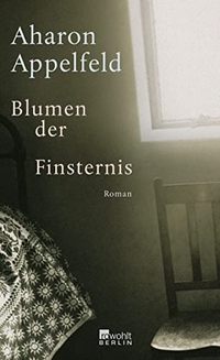 Buchcover: Aharon Appelfeld. Blumen der Finsternis - Roman. Rowohlt Berlin Verlag, Berlin, 2008.