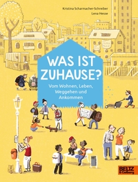 Buchcover: Lena Hesse / Kristina Scharmacher-Schreiber. Was ist Zuhause? - Vom Wohnen, Leben, Weggehen und Ankommen (Ab 7 Jahre). Beltz und Gelberg Verlag, Weinheim, 2022.