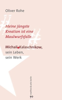 Buchcover: Oliver Rohe. Meine jüngste Erfindung ist eine Maulwurfsfalle - Michail Kalaschnikow, sein Leben, sein Werk. Eine Erzählung. Matthes und Seitz Berlin, Berlin, 2014.