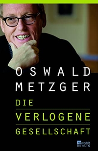 Buchcover: Oswald Metzger. Die verlogene Gesellschaft. Rowohlt Berlin Verlag, Berlin, 2009.