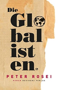 Buchcover: Peter Rosei. Die Globalisten - Roman. Residenz Verlag, Salzburg, 2014.