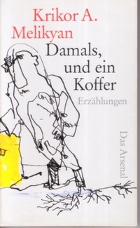 Buchcover: Krikor A. Melikyan. Damals, und ein Koffer - Erzählungen. Das Arsenal Verlag, Berlin, 2005.