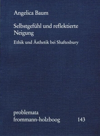 Buchcover: Angelica Baum. Selbstgefühl und reflektierte Neigung - Ethik und Ästhetik bei Shaftesbury. Frommann-Holzboog Verlag, Stuttgart-Bad Cannstatt, 2001.