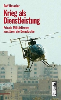 Buchcover: Rolf Uesseler. Krieg als Dienstleistung - Private Militärfirmen zerstören die Demokratie. Ch. Links Verlag, Berlin, 2006.