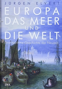 Buchcover: Jürgen Elvert. Europa, das Meer und die Welt - Eine maritime Geschichte der Neuzeit. Deutsche Verlags-Anstalt (DVA), München, 2018.