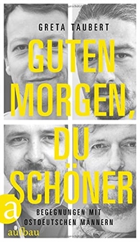 Buchcover: Greta Taubert. Guten Morgen, du Schöner - Begegnungen mit ostdeutschen Männern. Aufbau Verlag, Berlin, 2020.
