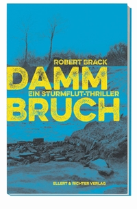 Buchcover: Robert Brack. Dammbruch - Ein Sturmflut-Thriller. Ellert und Richter Verlag, Hamburg, 2020.