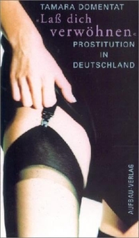 Cover: Tamara Domentat. Lass dich verwöhnen - Prostitution in Deutschland. Aufbau Verlag, Berlin, 2003.