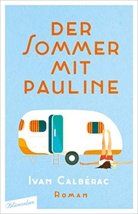 Buchcover: Ivan Calberac. Der Sommer mit Pauline - Roman. Blumenbar Verlag, Berlin, 2019.