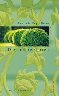 Buchcover: Francis Wyndham. Der andere Garten - Roman. Dörlemann Verlag, Zürich, 2010.