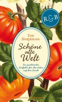 Buchcover: Tom Hodgkinson. Schöne alte Welt - Ein praktischer Leitfaden für das Leben auf dem Lande. Rogner und Bernhard Verlag, Berlin, 2011.