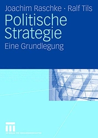 Buchcover: Joachim Raschke / Ralf Tils. Politische Strategie - Eine Grundlegung. VS Verlag für Sozialwissenschaften, Wiesbaden, 2007.