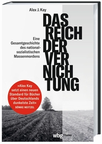Buchcover: Alex J. Kay. Das Reich der Vernichtung - Eine Gesamtgeschichte des nationalsozialistischen Massenmordens. WBG Theiss, Darmstadt, 2022.