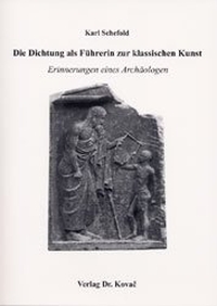Buchcover: Karl Schefold. Die Dichtung als Führerin zur klassischen Kunst - Erinnerungen eines Archäologen. Dr. Kovac Verlag, Hamburg, 2003.