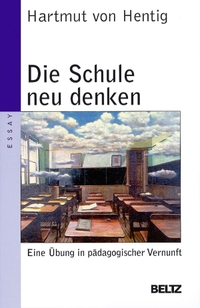 Buchcover: Hartmut von Hentig. Die Schule neu denken - Eine Übung in pädagogischer Vernunft. J. Beltz Verlag, Heidelberg, 2003.