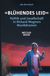 Buchcover: Udo Bermbach. Blühendes Leid - Politik und Gesellschaft in Richard Wagners Musikdramen. J. B. Metzler Verlag, Stuttgart - Weimar, 2003.