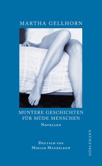 Buchcover: Martha Gellhorn. Muntere Geschichten für müde Menschen - Novellen. Dörlemann Verlag, Zürich, 2008.