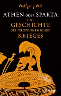 Buchcover: Wolfgang Will. Athen oder Sparta - Die Geschichte des Peloponnesischen Krieges. C.H. Beck Verlag, München, 2019.