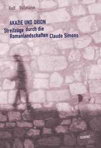 Buchcover: Rolf Vollmann. Akazie und Orion - Streifzüge durch die Romanlandschaften Claude Simons. DuMont Verlag, Köln, 2004.