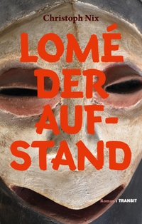 Buchcover: Christoph Nix. Lomé - Der Aufstand - Roman. Transit Buchverlag, Berlin, 2020.