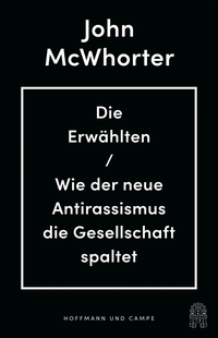 Buchcover: John McWhorter. Die Erwählten - Wie der neue Antirassismus die Gesellschaft spaltet. Hoffmann und Campe Verlag, Hamburg, 2022.